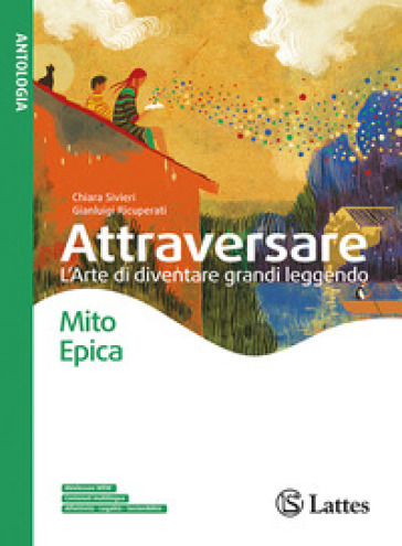 Attraversare. L'arte di diventare grandi leggendo. Mito ed Epica. Per la Scuola media. Con e-book. Con espansione online