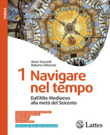 Navigare nel tempo. Per la Scuola media. Ediz. per la scuola. Vol. 1: Dalla tarda antichità all'Alto Medioevo. Dalll'Alto Medioevo alla metà del Seicento