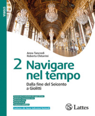 Navigare nel tempo. Per la Scuola media. Ediz. per la scuola. Vol. 2: Dalla fine del Seicento a Giolitti