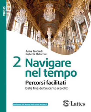 Navigare nel tempo. Percorsi facilitati. Per la Scuola media. Ediz. per la scuola. Vol. 2: Dalla fine del Seicento a Giolitti