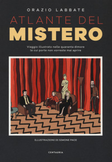 Atlante Del Mistero. Viaggio Illustrato Nelle Quaranta Dimore Le Cui Porte Non Vorreste Mai Aprire. Ediz. A Colori