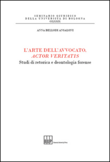 L'arte Dell'avvocato, Actor Veritatis. Studi Di Retorica E Deontologia Forense