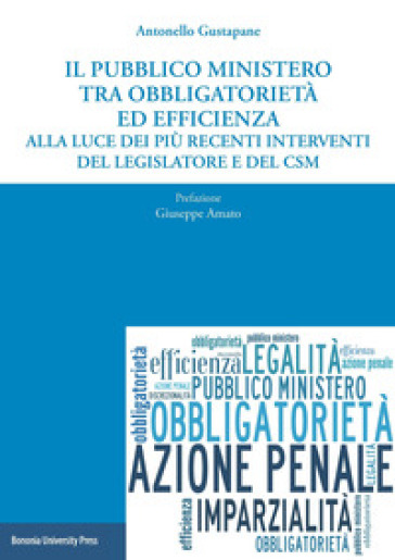 Il Pubblico Ministero Tra Obbligatorietà Ed Efficienza Alla Luce Dei Più Recenti Interventi Del Legislatore E Del Csm