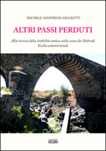 Altri Passi Perduti. Alla Ricerca Della Viabilità Antica Nella Zona Dei Nebrodi. Sicilia Settentrionale