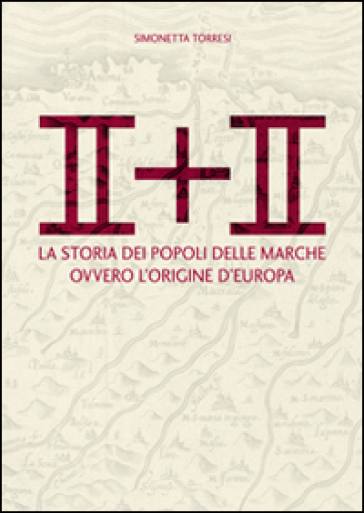 II + II. La storia dei popoli delle Marche ovvero l'origine dell'Europa