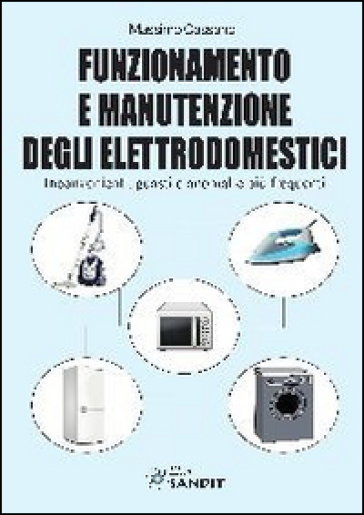 Funzionamento e manutenzione degli elettrodomestici. Inconvenienti, guasti e anomalie più frequenti