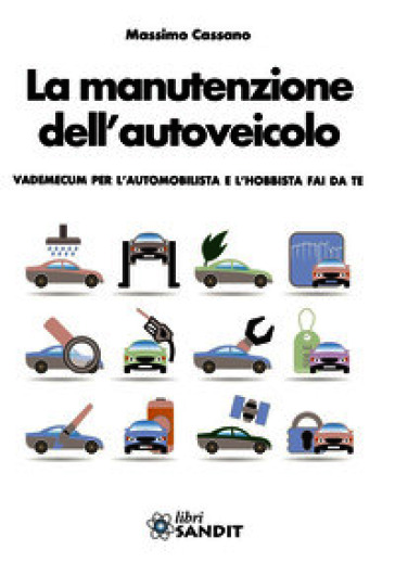 La manutenzione dell'autoveicolo. Vedemecum per l'automobilista e l'hobbista fai da te