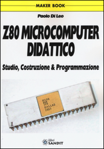 Z80 microcomputer didattico. Studio, costruzione &amp; programmazione