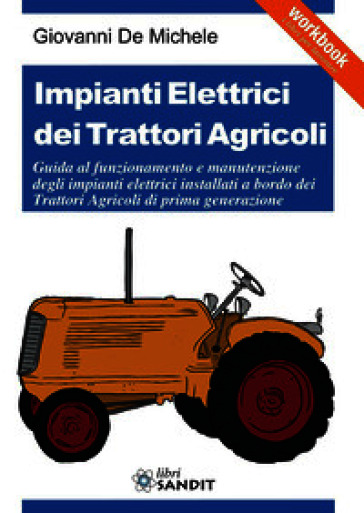 Impianti elettrici dei trattori agricoli. Guida al funzionamento e manutenzione degli impianti elettrici installati a bordo dei trattori agricoli di prima generazione