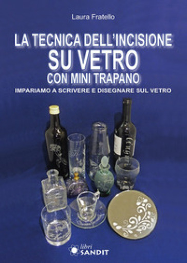 La tecnica dell'incisione su vetro con mini trapano. Impariamo a scrivere e disegnare sul vetro