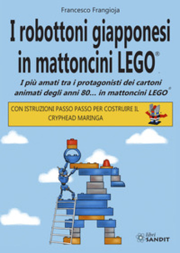 I robottoni giapponesi in mattoncini LEGO®. I più amati tra i protagonisti dei cartoni animati degli anni 80... in mattoncini LEGO®. Con istruzioni passo passo per costruire il Cryphead Maringa