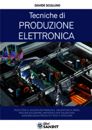 Tecniche di produzione elettronica. PCB e PCB-A, saldatura manuale, saldatura a onda, reflow soldering, materiali per saldatura, assemblaggio press-fit, test e ispezione