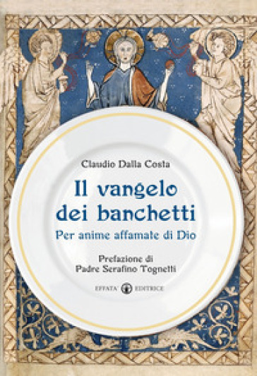 Il Vangelo Dei Banchetti. Per Anime Affamate Di Dio