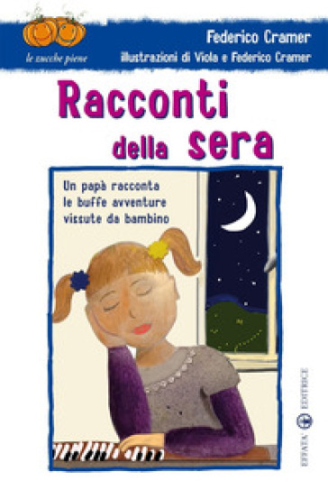 Racconti Della Sera. Un Papà Racconta Le Buffe Avventure Vissute Da Bambino. Ediz. Illustrata