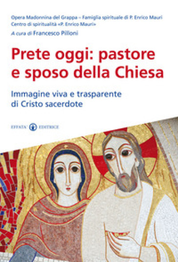 Prete Oggi: Pastore E Sposo Della Chiesa: Immagine Viva E Trasparente Di Cristo Sacerdote