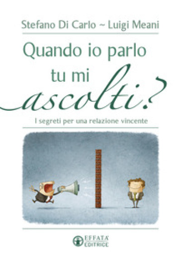 Quando Io Parlo Tu Mi Ascolti? I Segreti Per Una Relazione Vincente