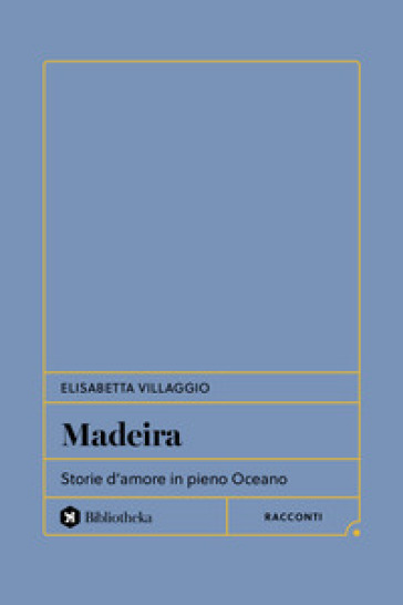Madeira. Storie d'amore in pieno Oceano