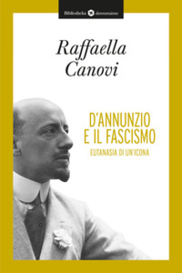 D'Annunzio e il fascismo. Eutanasia di un'icona-0