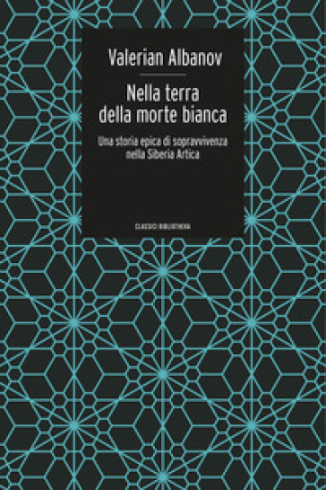 Nella terra della morte bianca. Una storia epica di sopravvivenza nella Siberia artica
