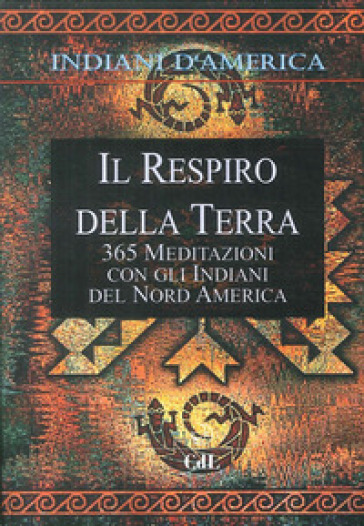 Indiani D'america. Il Respiro Della Terra. 365 Mediazioni Con Gli Indiani Del Nord America