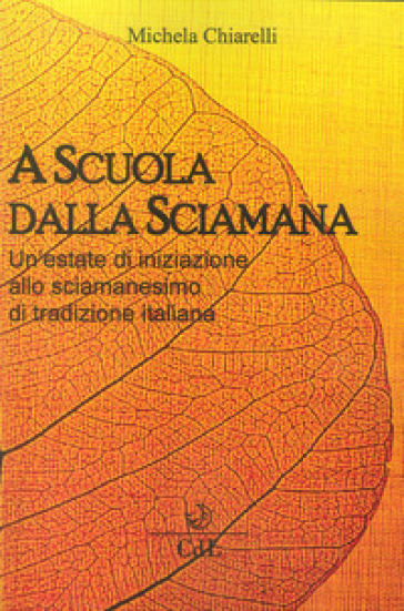 A scuola dalla sciamana. Un'estate di iniziazione allo sciamanesimo di tradizione italiana