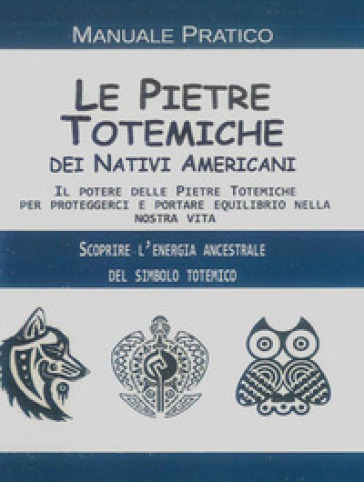 Le Pietre Totemiche Dei Nativi Americani. Il Potere Delle Pietre Totemiche Per Proteggerci E Portare Equilibrio Nella Nostra Vita