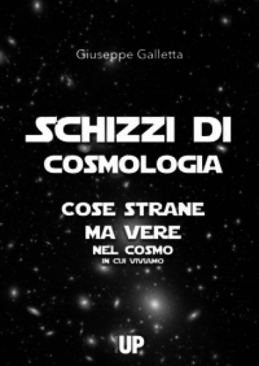 Schizzi di cosmologia. Cose strane ma vere del cosmo in cui viviamo