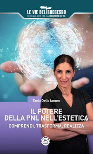 Il potere della PNL nell'estetica. Comprendi, trasforma, realizza