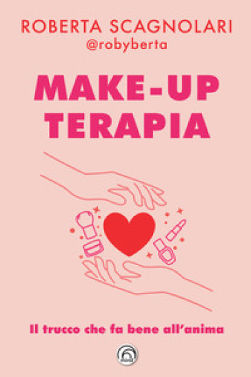 Make-up terapia. Il trucco che fa bene all'anima