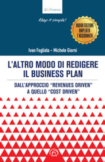 L'altro modo di redigere il business plan. Dall'approccio «revenues driven» a quello «cost driven». Nuova ediz.