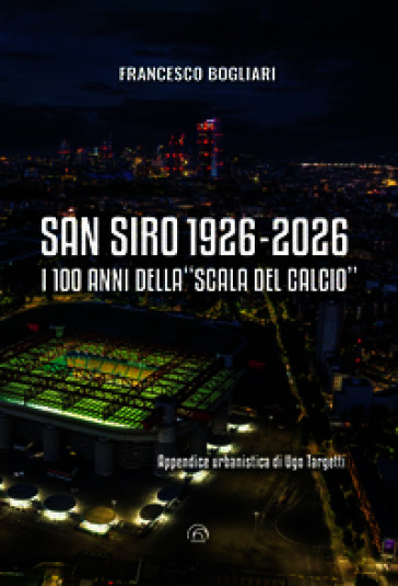 San Siro 1926-2026. I 100 anni della «Scala del calcio»