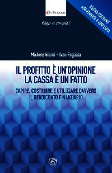 Il profitto è un'opinione, la cassa è un fatto. Capire, costruire e utilizzare davvero il rendiconto finanziario. Nuova ediz.