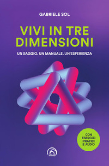 Vivi in tre dimensioni. Un saggio. Un manuale. Un'esperienza