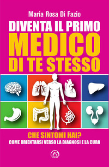 Diventa il primo medico di te stesso. Che sintomi hai? Come orientarsi verso la diagnosi e la cura