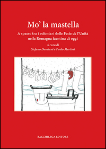 Mo' La Mastella. A Spasso Tra I Volontari Delle Feste De L'unità Nella Romagna Faentina Di Oggi