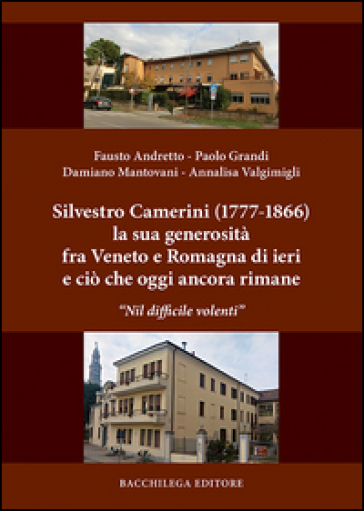 Silvestro Camerini (1777-1866) la sua generosità fra Veneto e Romagna di ieri e ciò che oggi ancora rimane. «Nil difficile volenti»