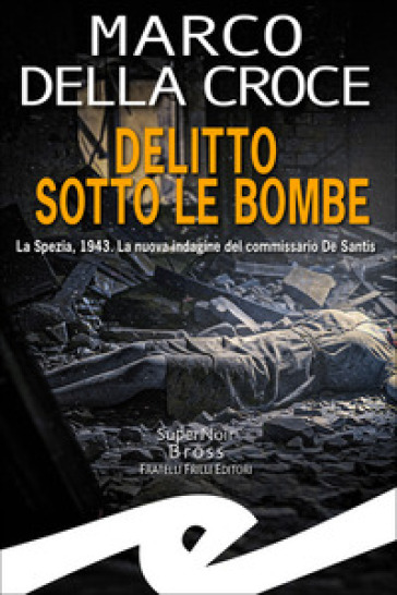 Delitto sotto le bombe. La Spezia, 1943. La nuova indagine del commissario De Santis