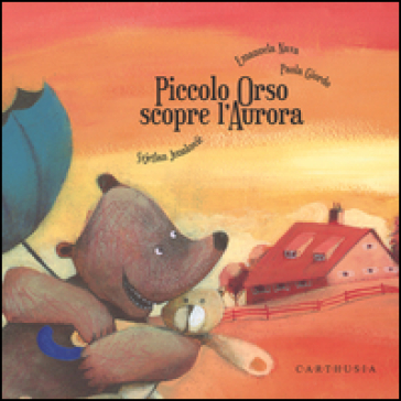 Piccolo Orso scopre l'aurora. Ediz. illustrata