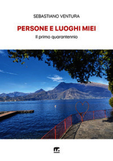 Persone e luoghi miei. Il primo quarantennio