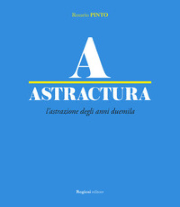 Astractura. L'astrazione degli anni Duemila. Ediz. a colori