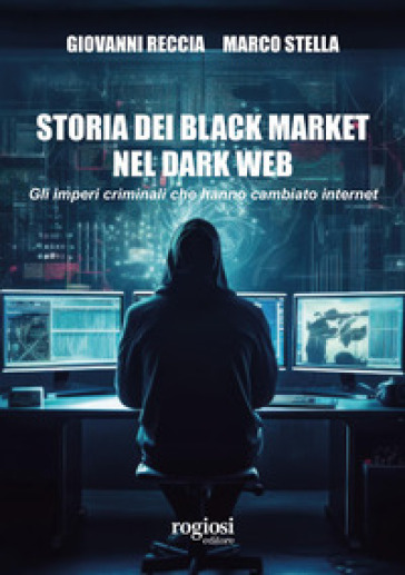 Storia dei black market nel dark web. Gli imperi criminali che hanno cambiato internet