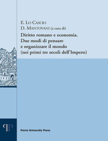 Diritto romano e economia. Due modi di pensare e organizzare il mondo (nei primi tre secoli dell'Impero)