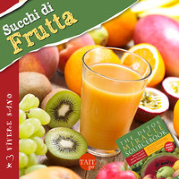 Succhi di frutta. Ricette gustose, informazioni nutrizionali, approfondimenti, tecniche