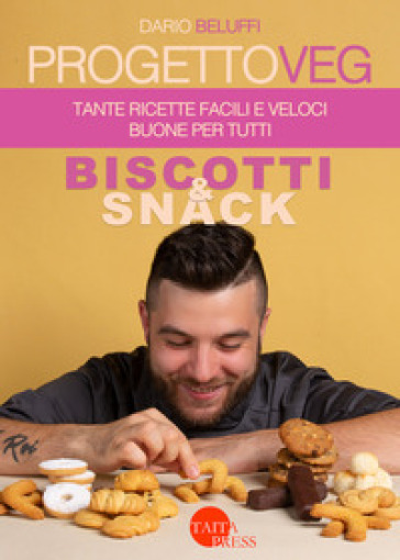 Progetto veg. Biscotti &amp; snack. Tante ricette facili e veloci buone per tutti