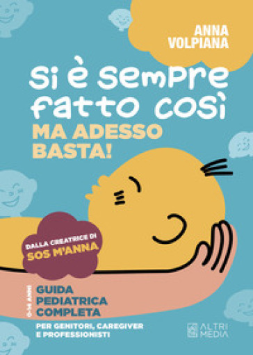 Si è sempre fatto così. Ma adesso basta! Guida pediatrica completa, per genitori, caregiver e professionisti