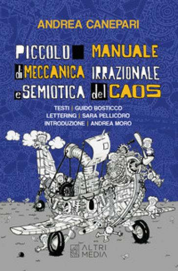Piccolo manuale di meccanica irrazionale e semiotica del caos. Testi Guido Bosticco. Ediz. illustrata