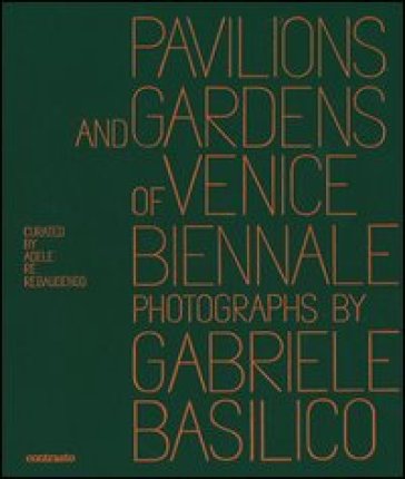 Pavilions and gardens of Venice Biennale. Photographs by Gabriele Basilico-Padiglioni e giardini della Biennale di Venezia. Fotografie di Gabriele Basilico. Ediz. bilingue