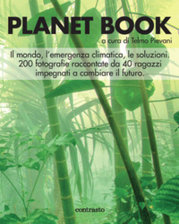 Planet book. Il mondo, l'emergenza climatica, le soluzioni. 200 fotografie raccontate da 40 ragazzi impegnati a cambiare il futuro. Ediz. a colori