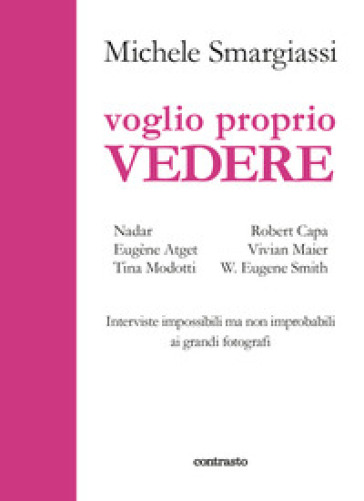 Voglio proprio vedere. Interviste impossibili ma non improbabili ai grandi fotografi