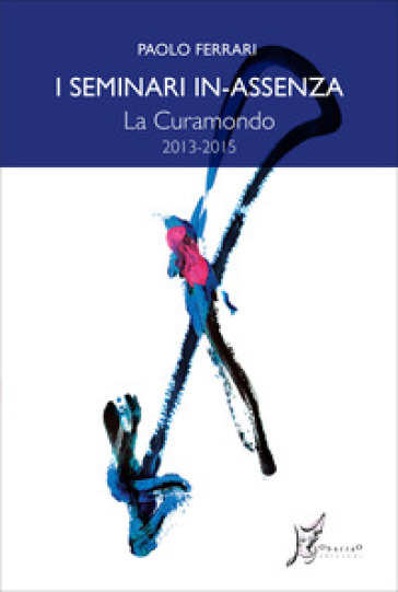 I seminari in-assenza. Vol. 8: La curamondo (2013-2015)